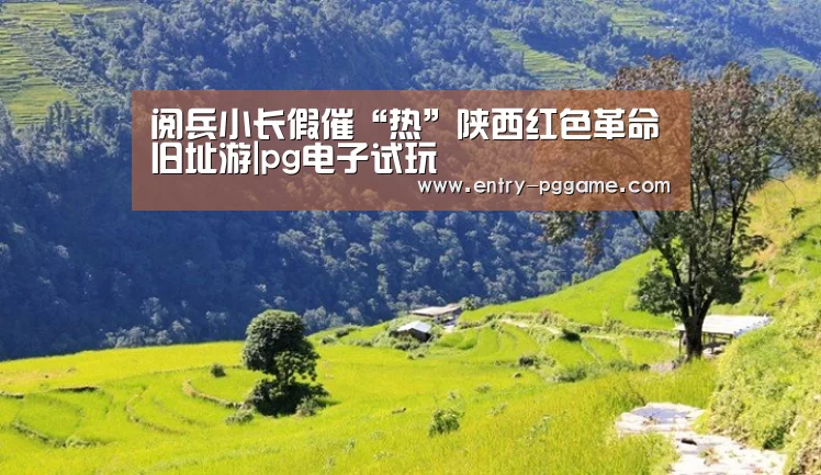 阅兵小长假催“热”陕西红色革命旧址游|pg电子试玩(图2) PG电子试玩
